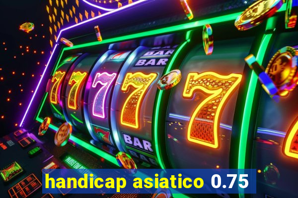 handicap asiatico 0.75